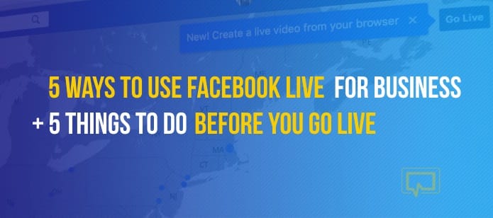 5 Ways to Use Facebook Live for Business + 5 Things to Do Before You Go Live