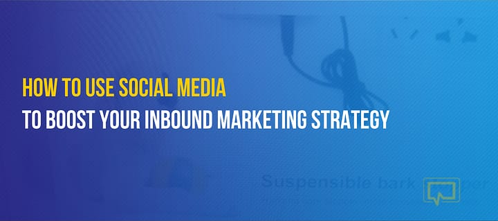 Boost Your Inbound Marketing Strategy? 4 Ways to Do It With Social Media